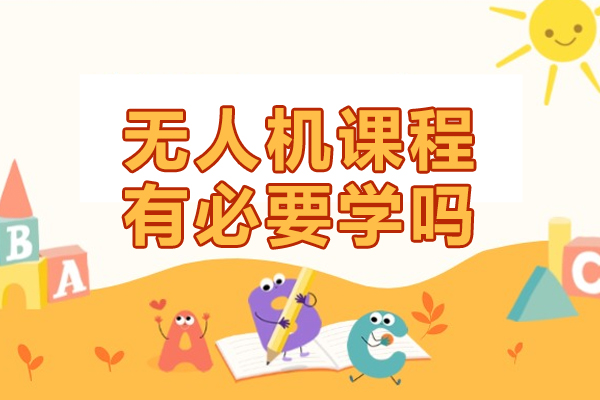 无人机课程有必要学吗-学习无人机有什么好处吗