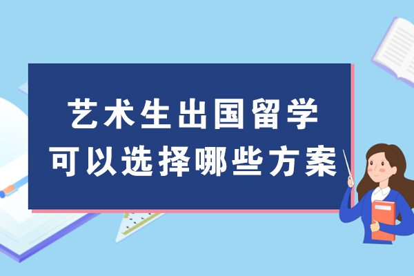 艺术生出国留学可以选择哪些方案-艺术生出国留学四种方案
