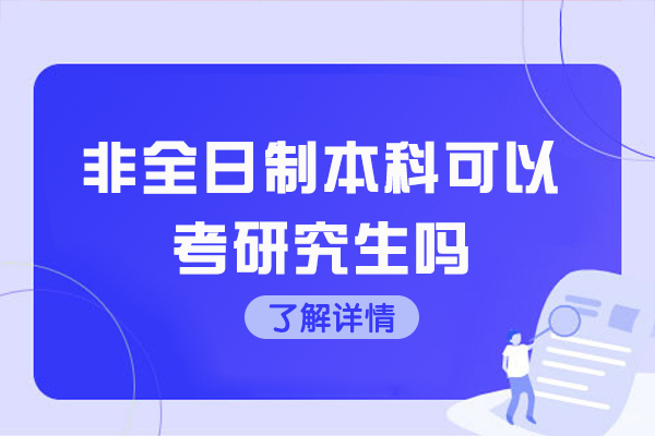 泉州非全日制本科可以考研究生吗-读个在职研究生有意义吗