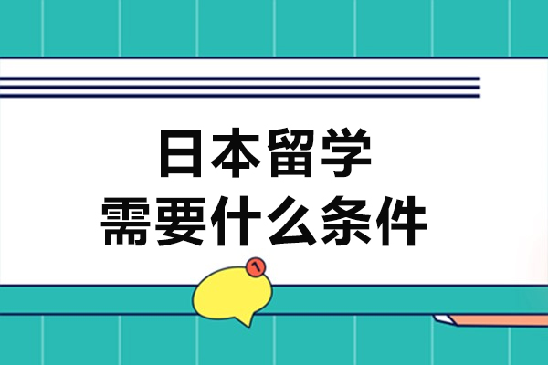 日本留学需要什么条件-日本留学的关键条件
