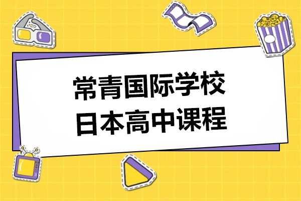 上海常青国际学校日本高中课程