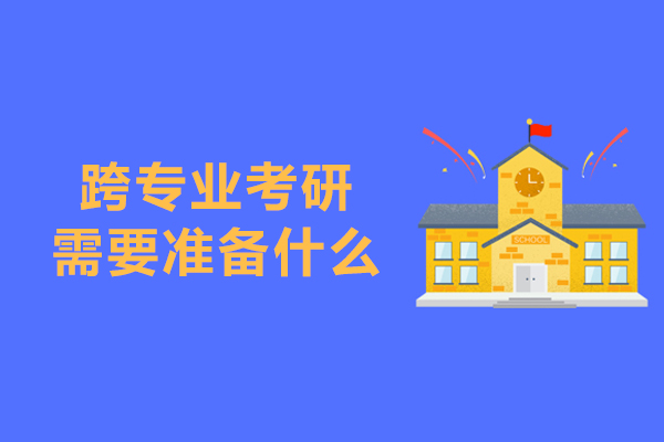 跨專業考研需要準備什么-跨專業考研要做什么