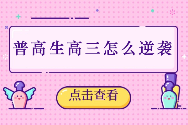 普高生高三怎么逆襲-升入高三,如何逆襲高考