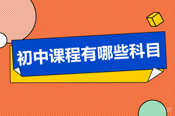 初中课程有哪些科目-初中课程介绍