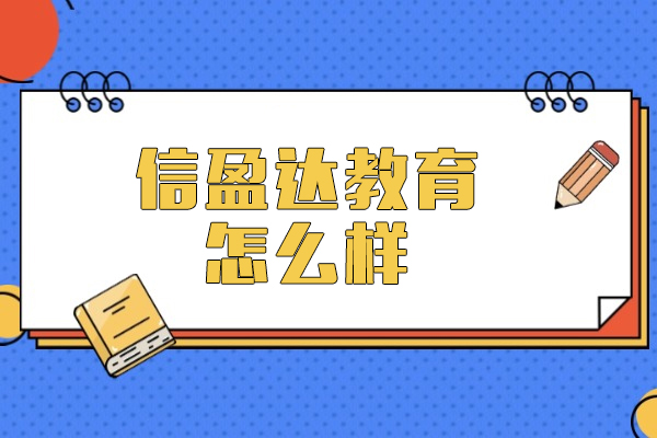 上海信盈达教育怎么样-好不好