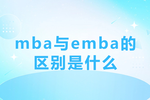 mba与emba的区别是什么-mba和emba有什么不同