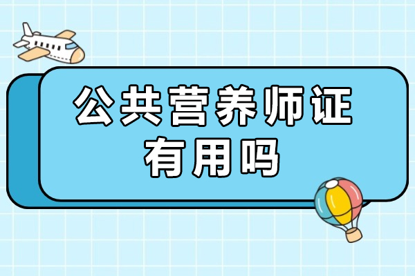 公共营养师证有用吗-公共营养师证国家承认吗