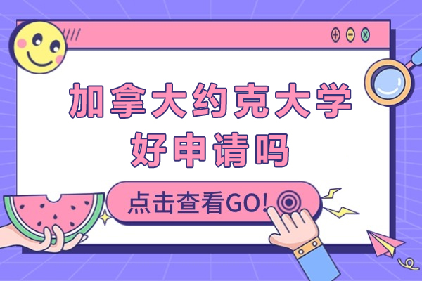 加拿大约克大学好申请吗-加拿大约克大学值得上吗