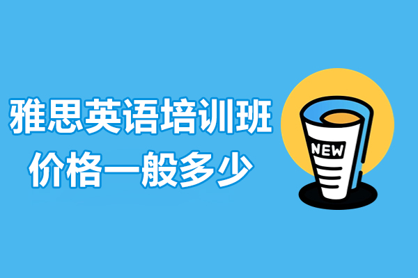 雅思英语培训班价格一般多少-雅思培训班价格介绍