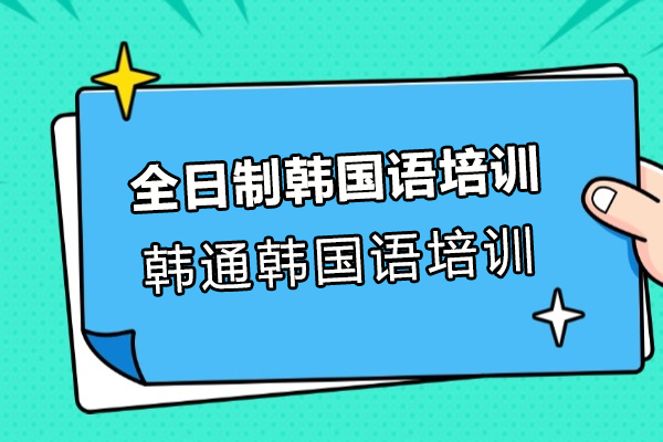 上海全日制韩国语培训课程-韩通韩国语培训