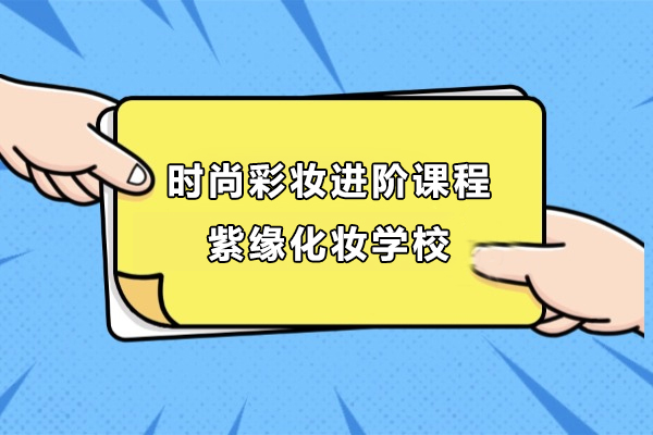 上海时尚彩妆进阶课程-紫缘化妆学校