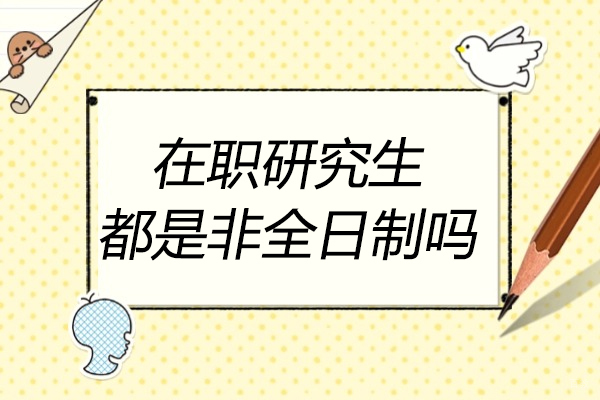 烟台在职研究生都是非全日制吗