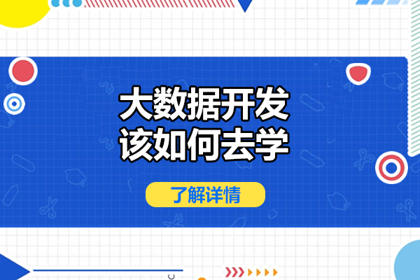 青岛大数据开发该如何去学