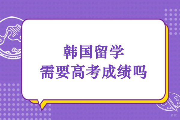 韩国留学需要高考成绩吗
