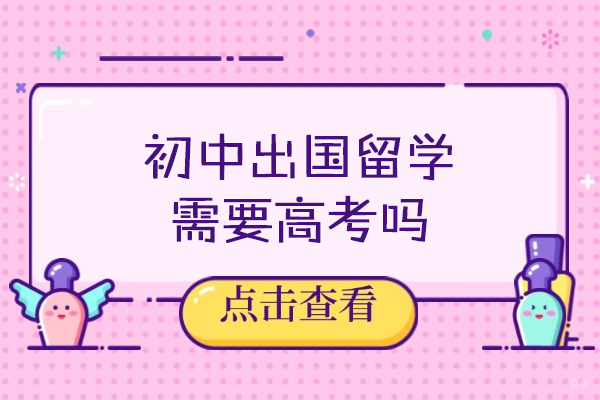 初中出国留学需要高考吗