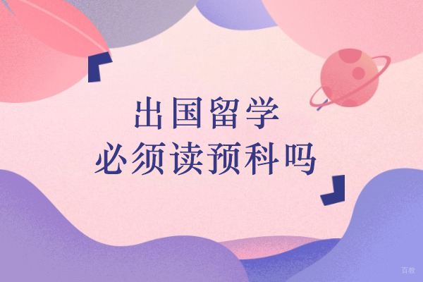 出国留学必须读预科吗