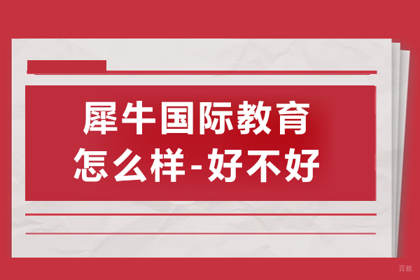 上海犀牛国际教育怎么样-好不好