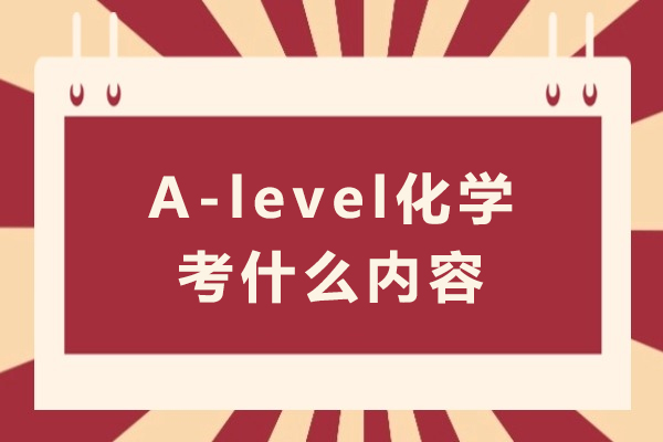 A-level化学考什么内容-A-Level化学考试内容全览