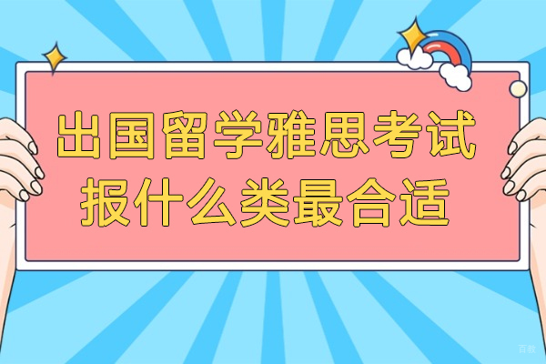 青岛出国留学雅思考试报什么类最合适