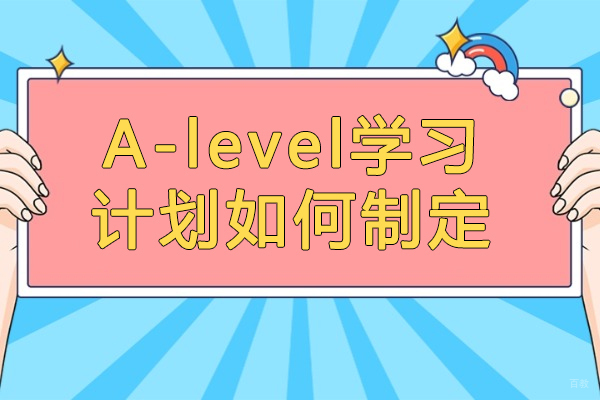 太原A-level学习计划如何制定