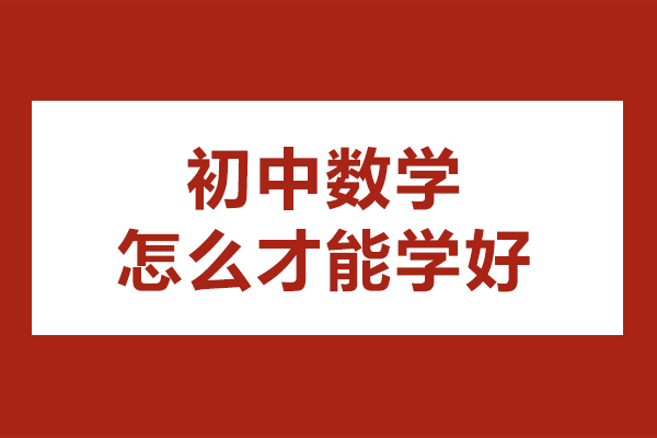 初中数学怎么学好-初中数学应该怎么学