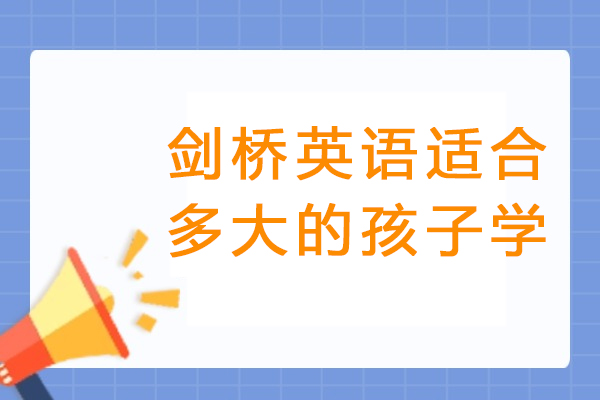 剑桥英语适合多大的孩子学-学习剑桥英语预备级有哪些好处