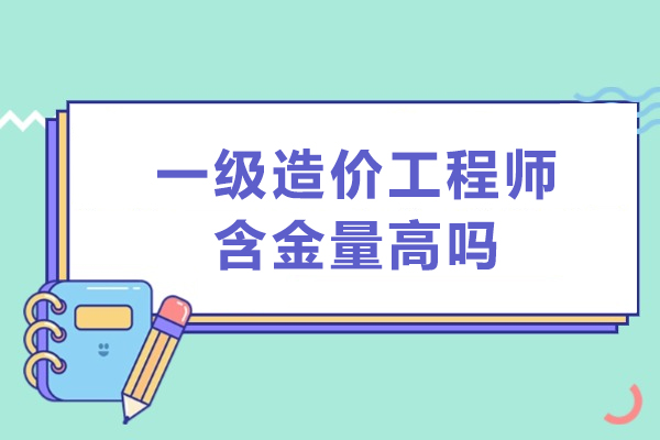 福州一级造价工程师含金量高吗