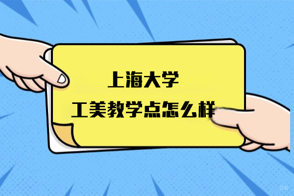 上海大学工美教学点怎么样