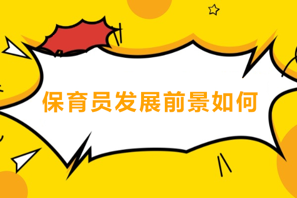 保育员发展前景如何-保育员发展前景怎么样