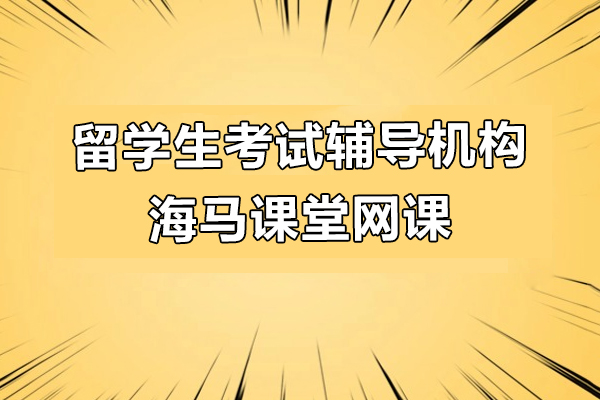 上海留学生考试辅导机构-海马课堂网课