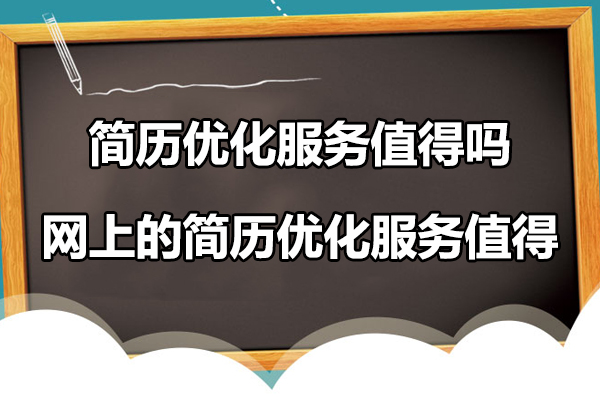 简历优化服务值得吗-网上的简历优化服务是否值得