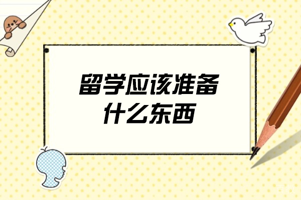 西安留学应该准备什么东西-留学需要准备些什么