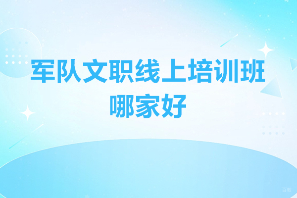 青岛军队文职线上培训班哪家好