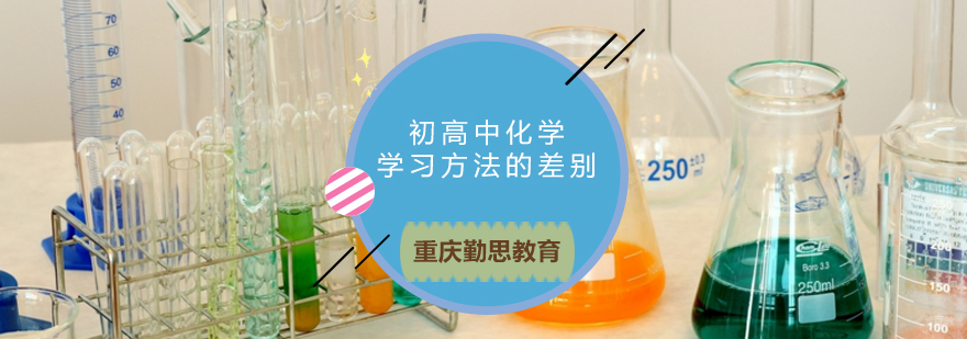 重庆勤思教育 初高中化学学习方法的差别