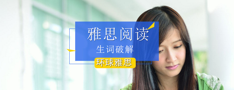 雅思阅读生词破解_雅思阅读技巧_雅思平行阅读法