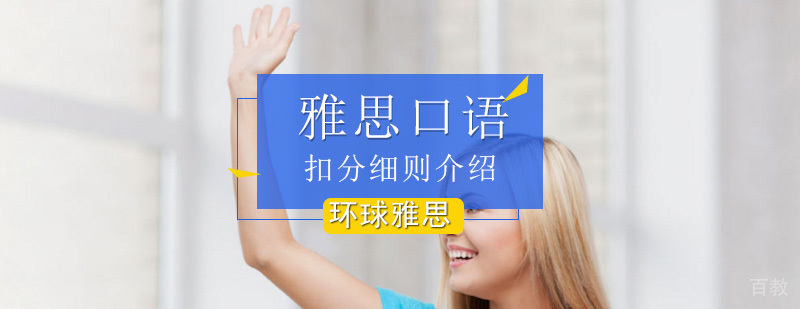 雅思口语扣分细则介绍_雅思口语评分标准细则