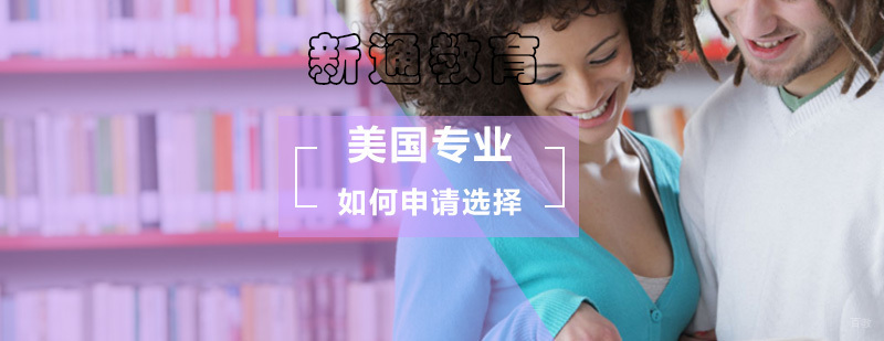 如何申请选择美国留学专业_美国留学专业