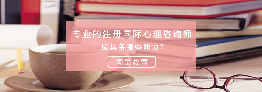 专业的注册国际心理咨询师应具备哪些能力？