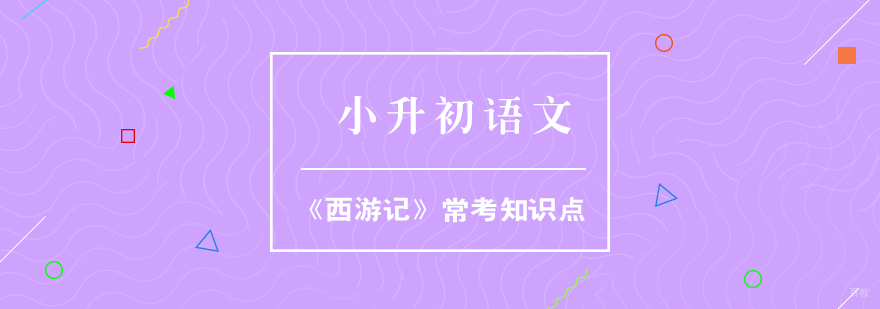 小升初语文备考-《西游记》常考知识点汇总