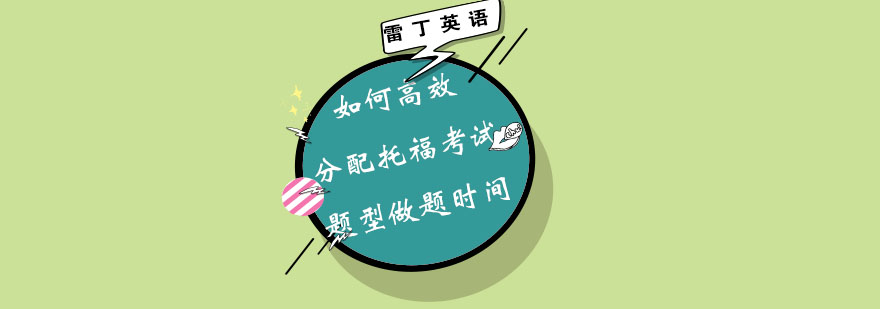 如何高效分配托福考试题型做题时间
