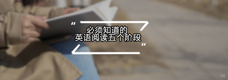 必须知道的英语阅读的五个阶段 必须知道的英语阅读的五个阶段