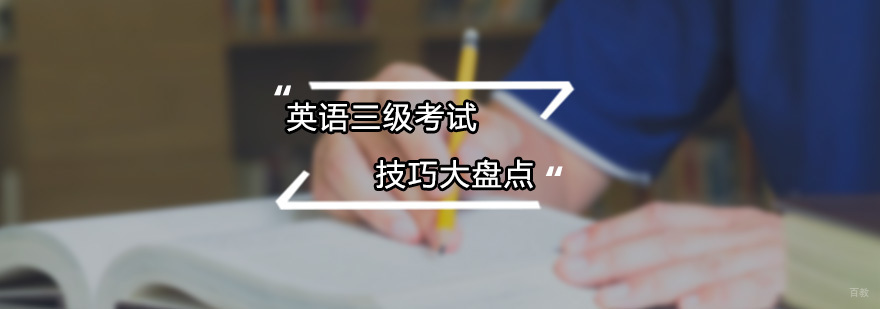英语三级考试技巧大盘点 英语三级考试技巧大盘点
