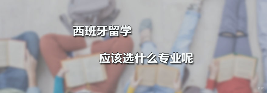 西班牙留学应该选什么专业呢