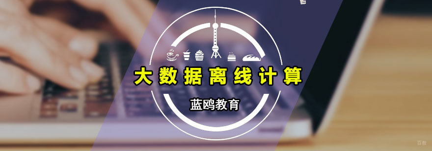 广州大数据离线计算课程 大数据离线计算课程