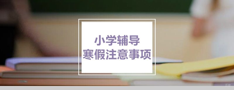 小学辅导寒假注意事项