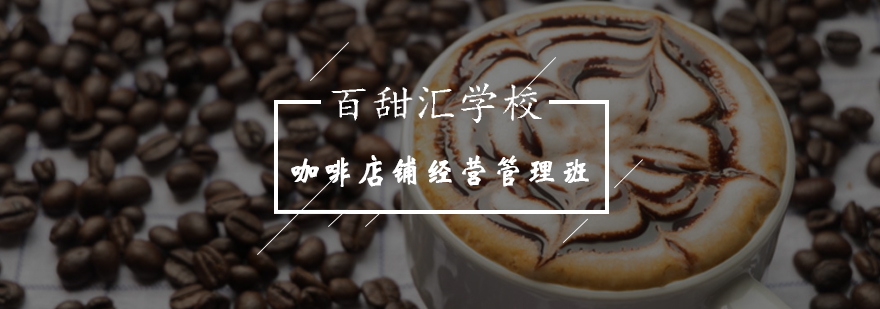 北京咖啡店铺经营管理班-咖啡培训课程-北京百甜汇西点培训学校