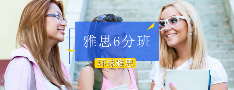 北京雅思6分课程,北京雅思6分班多少钱,北京雅思6分培训班