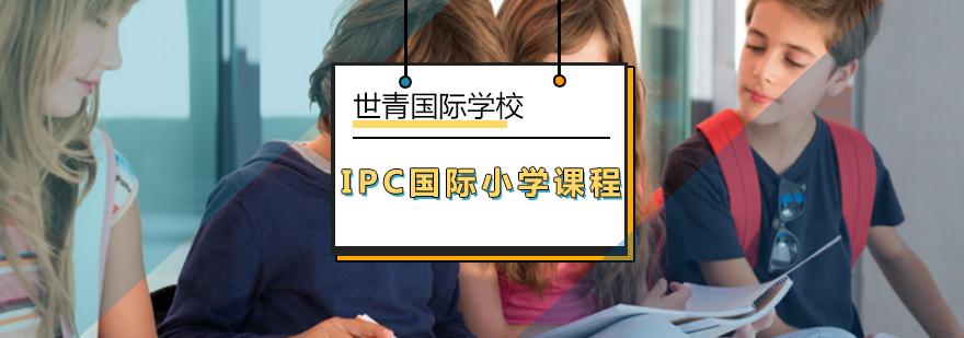 北京IPC国际小学课程-国际小学-北京世青国际学校