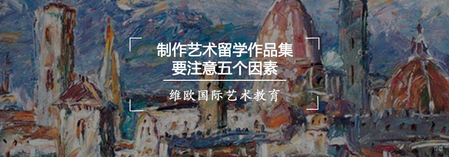 制作艺术留学作品集时要注意五个因素