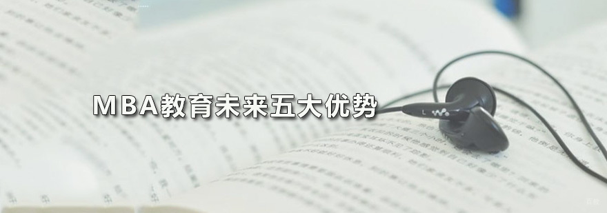 广州MBA教育未来五大优势 MBA教育未来五大优势